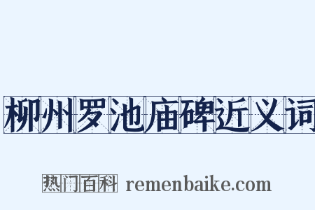柳州罗池庙碑近义词是什么意思的图片